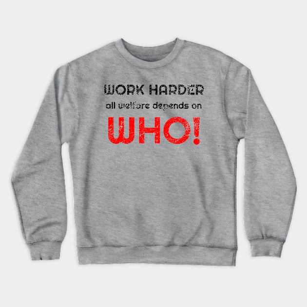 Work harder all welfare depends on WHO Crewneck Sweatshirt by WPKs Design & Co